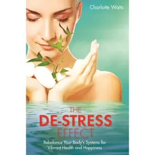 De-stress effect - rebalance your bodys systems for vibrant health and happ