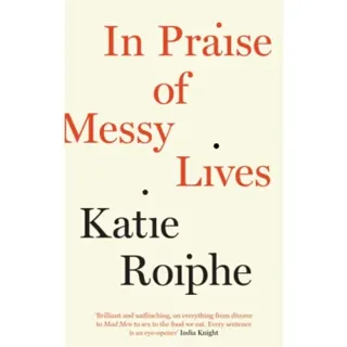 In Praise of Messy Lives
