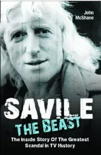 Savile - The Beast: The Inside Story of the Greatest Scandal in TV History