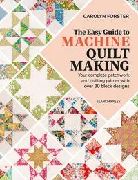 The Easy Guide to Machine Quiltmaking