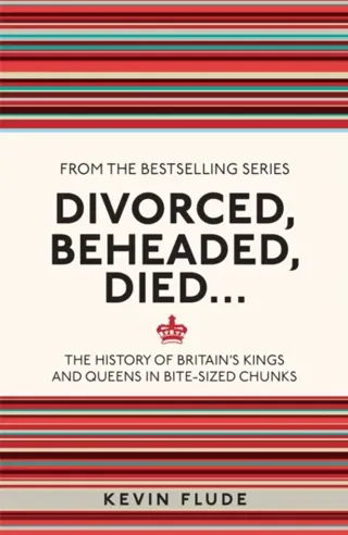 Divorced, beheaded, died... - the history of britains kings and queens in b