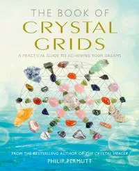 Book of crystal grids - a practical guide to achieving your dreams