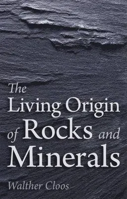 The Living Origin of Rocks and Minerals