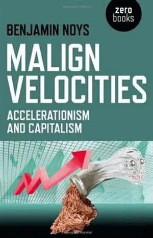 Malign Velocities - Accelerationism and Capitalism