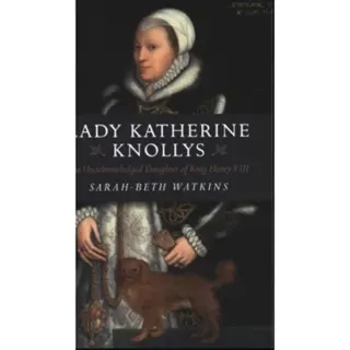 Lady Katherine Knollys: The Unacknowledged Daughter of King Henry VIII