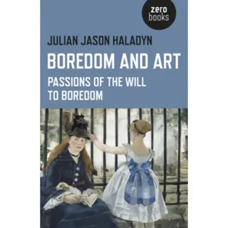 Boredom and Art – Passions of the Will To Boredom