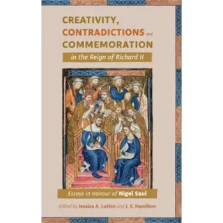 Creativity, Contradictions and Commemoration in the Reign of Richard II