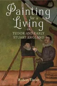 Painting for a Living in Tudor and Early Stuart England