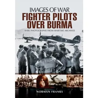 RAF Fighter Pilots Over Burma: Images of War
