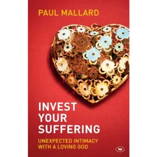 Invest Your Suffering – Unexpected Intimacy With A Loving God