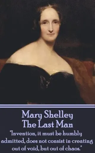 Mary Shelley - The Last Man: "Invention, it must be humbly admitted, does not consist in creating out of void, but out of chaos."