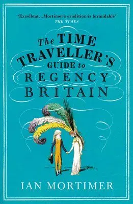 The Time Traveller's Guide to Regency Britain