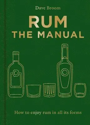 Rum the Manual: How to Enjoy Rum in All Its Forms