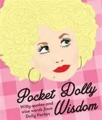 Pocket Dolly Wisdom - Witty Quotes and Wise Words From Dolly Parton