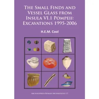 The Small Finds and Vessel Glass from Insula VI.1 Pompeii: Excavations 1995-2006