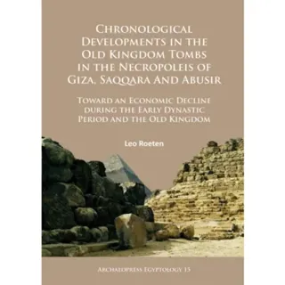 Chronological Developments in the Old Kingdom Tombs in the Necropoleis of Giza, Saqqara and Abusir