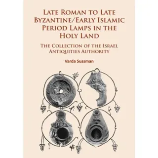 Late Roman to Late Byzantine/Early Islamic Period Lamps in the Holy Land