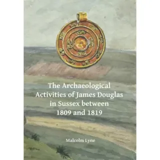 The Archaeological Activities of James Douglas in Sussex between 1809 and 1819