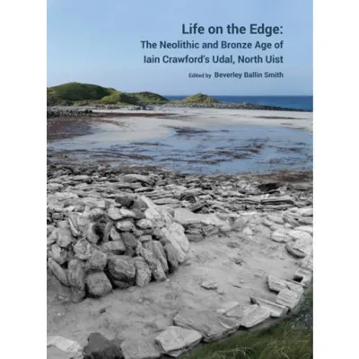Life on the Edge: The Neolithic and Bronze Age of Iain Crawford’s Udal, North Uist