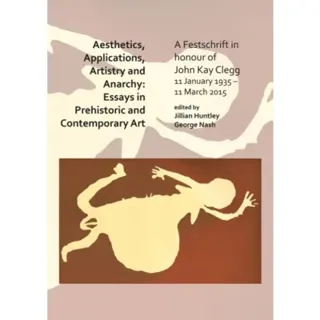 Aesthetics, Applications, Artistry and Anarchy: Essays in Prehistoric and Contemporary Art