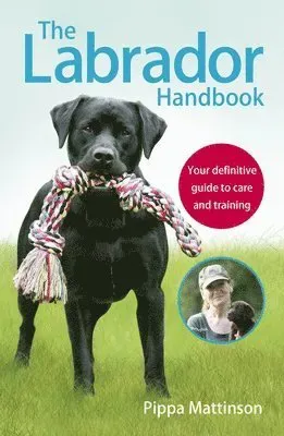 Labrador handbook - the definitive guide to training and caring for your la