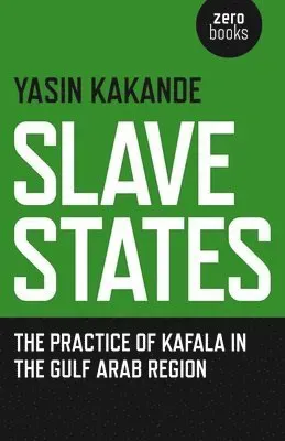 Slave States - the practice of Kafala in the Gulf Arab Region
