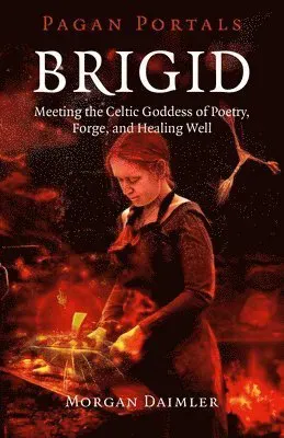 Pagan Portals – Brigid – Meeting the Celtic Goddess of Poetry, Forge, and Healing Well