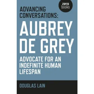 Advancing Conversations: Aubrey de Grey – advocate for an indefinite human lifespan