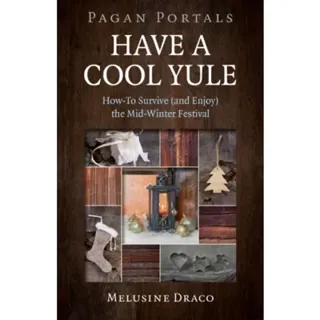 Pagan Portals – Have a Cool Yule – How–To Survive (and Enjoy) the Mid–Winter Festival
