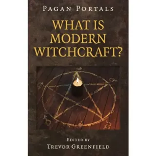 Pagan Portals – What is Modern Witchcraft? – Contemporary developments in the ancient craft
