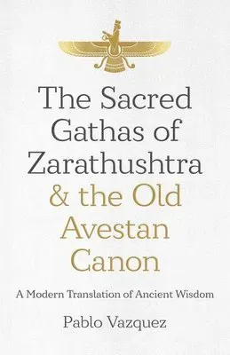 Sacred Gathas of Zarathushtra & the Old Avestan Canon, The