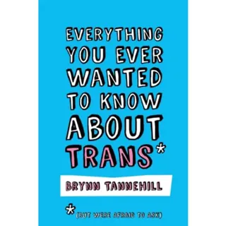 Everything You Ever Wanted to Know about Trans (But Were Afraid to Ask)