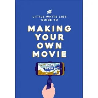 The Little White Lies Guide to Making Your Own Movie