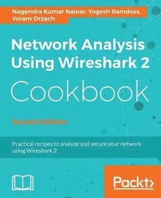 Network Analysis Using Wireshark 2 Cookbook - Second Edition: Practical recipes to analyze and secure your network using Wireshark 2