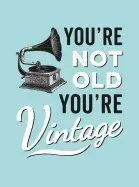 You're Not Old, You're Vintage