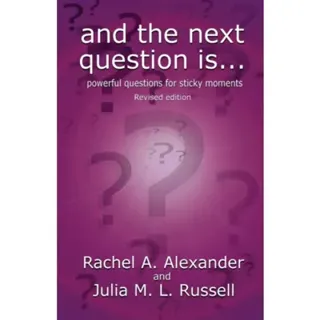 And the Next Question Is - Powerful Questions for Sticky Moments (Revised Edition)