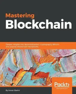 Mastering Blockchain: Deeper insights into decentralization, cryptography, Bitcoin, and popular Blockchain frameworks