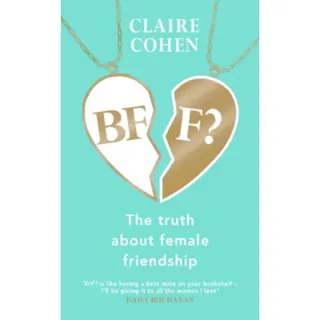 BFF?: The truth about female friendship