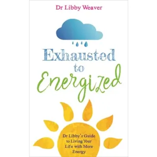 Exhausted to energized - dr libbys guide to living your life with more ener