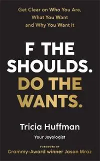 F the Shoulds. Do the Wants