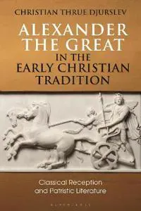 Alexander the Great in the Early Christian Tradition