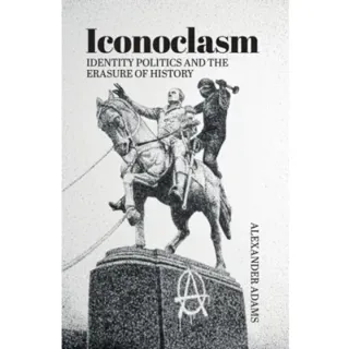 Iconoclasm, Identity Politics and the Erasure of History