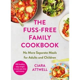 The Fuss-Free Family Cookbook: No more separate meals for adults and children!