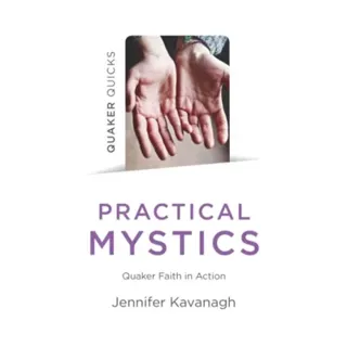 Quaker Quicks – Practical Mystics – Quaker Faith in Action
