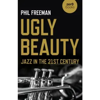 Ugly Beauty: Jazz in the 21st Century