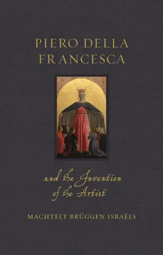 Piero della Francesca and the Invention of the Artist