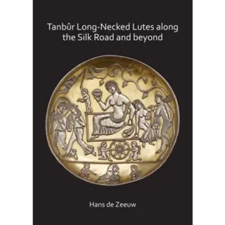 Tanbur Long-Necked Lutes along the Silk Road and beyond