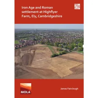 Iron Age and Roman Settlement at Highflyer Farm, Ely, Cambridgeshire