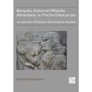 Banquets, Rations et Offrandes Alimentaires au Proche-Orient ancien
