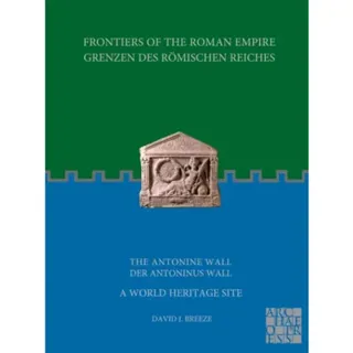 Frontiers of the Roman Empire: The Antonine Wall – A World Heritage Site